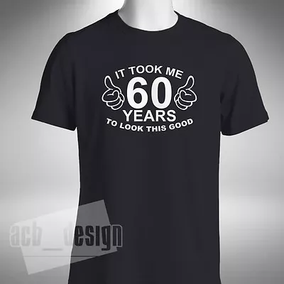 Buy It Took Me 60 Years To Look This Good T-Shirt Funny 60th Birthday Gift Present • 9.99£
