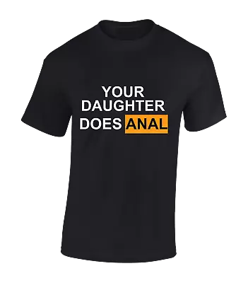 Buy Your Daughter Does Anal Mens T Shirt Funny Rude Joke Design Sarcastic Top • 7.99£