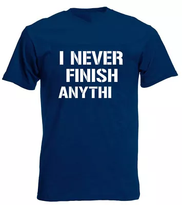 Buy I Never Finish Men's T-Shirt Novelty Birthday Gifts Presents For Men Him Dad Son • 9.99£
