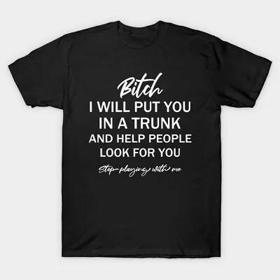Buy Bitch I Will Put You In A Trunk T Shirt For Joke Birthday Funny Rude Offensive • 8.99£