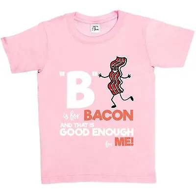 Buy 1Tee Kids Girls B Is For Bacon And That's Good Enough For Me T-Shirt • 5.99£