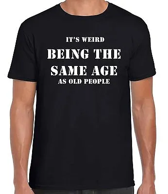 Buy IT'S WEIRD BEING THE SAME AGE AS OLD PEOPLE Funny Unisex Ring Spun Comfy T-Shirt • 10.36£