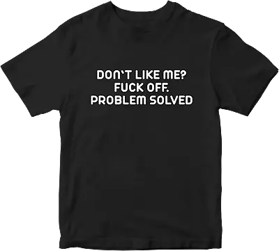 Buy Don't Like Me? F*ck Off Problem Solved T-shirt Sarcastic Rude Funny Comedy Gifts • 6.99£