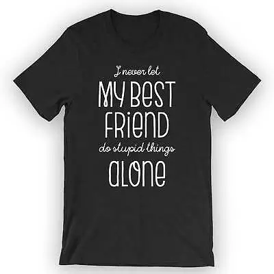 Buy Unisex I Never Let My Best Friend Do Stupid Things Alone T-Shirt • 24.93£