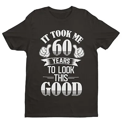 Buy 60th Birthday Funny T Shirt Gift It Took Me 60 Years To Look This Good Gift Idea • 13.95£