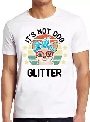 Buy It's Not Dog Hair It's Chihuahua Glitter Funny Meme Geek Gift Tee T Shirt M795 • 6.35£