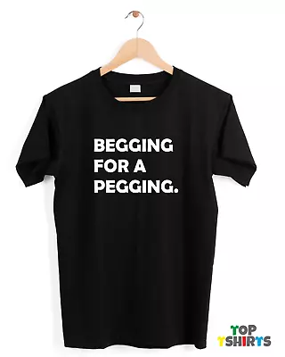 Buy Begging For A Pegging Funny Joke Tshirt Mens Black White T Shirt Wife Husband • 9.99£