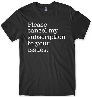 Buy Please Cancel My Subscription To Your Issues Funny Mens Unisex T-Shirt • 11.99£