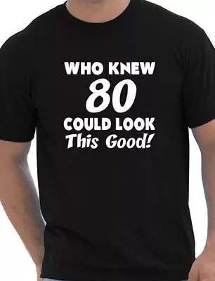 Buy Who Knew 80 Could Look This Good 80th Mens Birthday Present T-Shirt Size S-XXL • 9.95£
