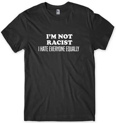 Buy I'm Not Racist I Hate Everyone Equally Mens Funny Unisex T-Shirt • 11.99£
