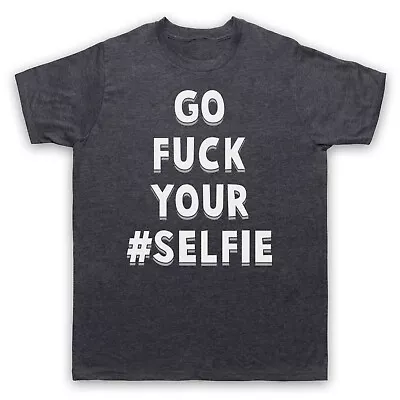 Buy Go F**k Your Selfie Funny Slogan Anti Self Photo Comedy Mens & Womens T-shirt • 17.99£