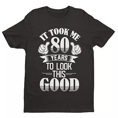 Buy 80th Birthday Funny T Shirt Gift It Took Me 80 Years To Look This Good Gift Idea • 9.77£
