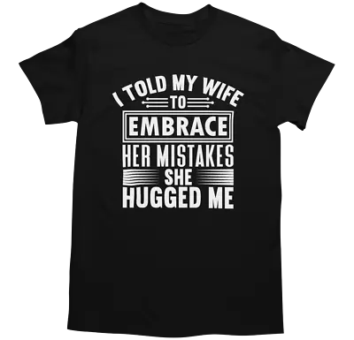 Buy I Told My Wife To Embrace Her Mistakes T-Shirt Men Adults Joke Funny Gift Tee • 11.99£