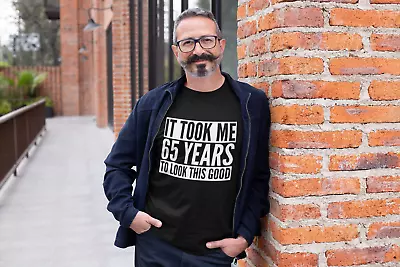 Buy It Took Me 65 Years To Look This Good Mens Adult Unisex Birthday T-Shirt 65th • 10.99£