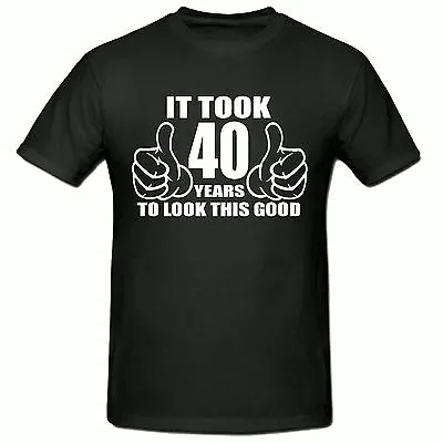 Buy It Took 40 Years To Look This Good T Shirt, Funny Novelty Men's T Shirt,sm-2xl • 8.99£