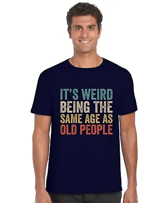 Buy It's Weird Being The Same Age As Old People Adults T-Shirt Funny New Gift • 9.95£