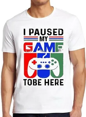 Buy I Paused My Game To Be Here Funny Game Xbox PS Gamer Gift Tee T Shirt M217 • 6.35£