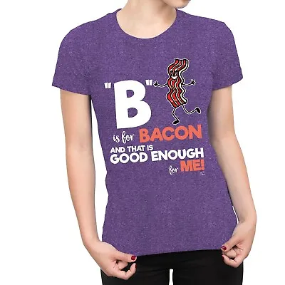 Buy 1Tee Womens B Is For Bacon And That's Good Enough For Me T-Shirt • 7.99£