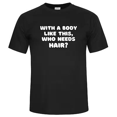 Buy With A Body Like This Who Needs Hair | Funny Shirt For Men - Fathers Day Gift • 8.99£