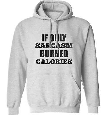 Buy If Only Sarcasm Burned Calories, Hoodie / Sweater Sarcastic Sassy Witty Fun 7334 • 25.95£