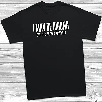 Buy I May Be Wrong But It's Highly Unlikely T-Shirt Funny Slogan Tee, Fathers Day, • 11.45£