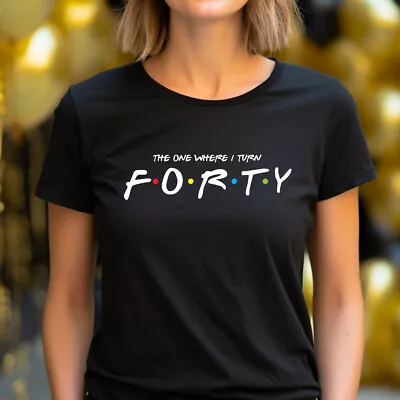 Buy Ladies The One Where I Turn Forty T-shirt Friends 40th Birthday Party Gift Top • 13.99£