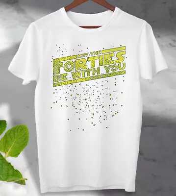 Buy May The Forties Be With You 40th Birthday  T Shirt  Unisex Men's Ladies Top • 7.99£