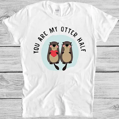 Buy You Are My Otter Half Valentine's Day Lover Gamer Cool Gift Tee T Shirt 7221 • 6.35£