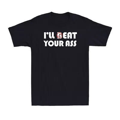 Buy I'll Beat Eat Your Ass Sarcastic Saying Pun Joke Funny Humor Men's T-Shirt • 13.99£