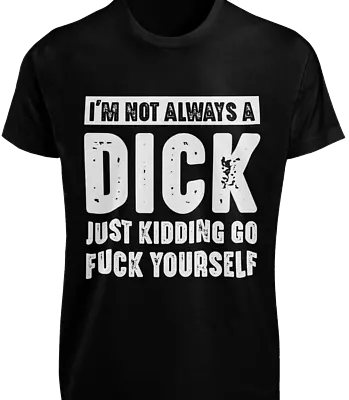 Buy I'm Not Always A Dick Just Kidding Go F*ck Yourself T-SHIRT Rude Adult Humor TEE • 20.86£