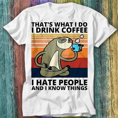 Buy Thats What I Do I Drink Coffee I Hate People And I Know Things Sloth T Shirt 309 • 6.70£