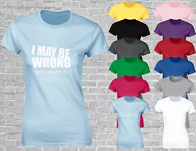 Buy I May Be Wrong But I Doubt It Ladies T Shirt Cool Womens Printed Slogan Top • 7.99£