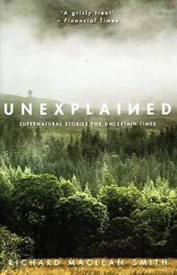 Buy Unexplained : Supernatural Stories For Uncertain Time... By Richard Maclean Smit • 3.49£