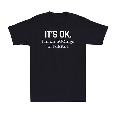 Buy It's Okay! I'm On 500mg Of Fukitol Funny Sarcasm Anxiety Joke Gift Men's T-Shirt • 14.99£