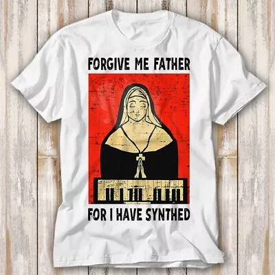 Buy Forgive Me Father For I Have Synthed Nun Synthesizer T Shirt Top Tee Unisex 4046 • 6.70£