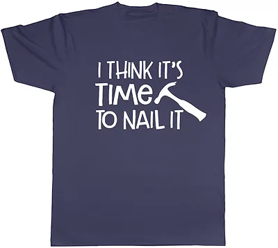 Buy I Think It's Time To Nail It Mens DIY Tools Hammer Fathers Day Tee T-Shirt Gift • 8.99£