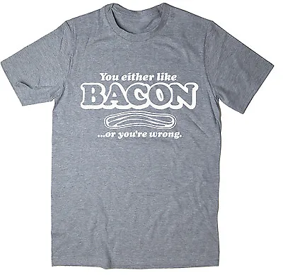 Buy You Either Like Bacon Or You're Wrong - Funny Joke T-shirt • 12.95£