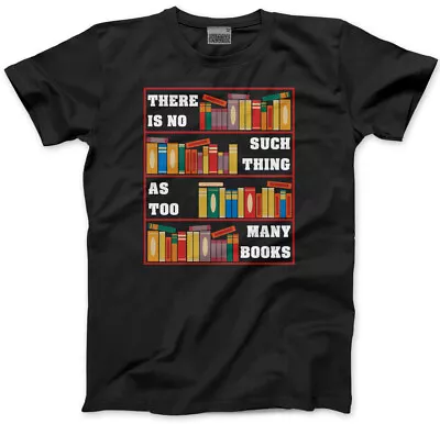 Buy There Is No Such Thing As Too Many Books Mens Unisex T-Shirt Book Lover Reading • 13.99£
