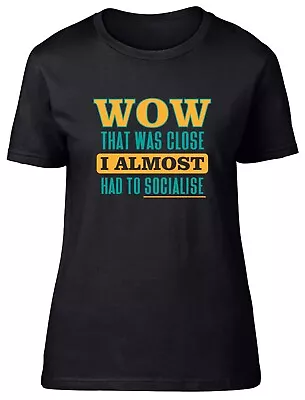 Buy Funny Socialising Womens T-Shirt Wow I Almost Had To Socialise Ladies Gift Tee • 8.99£