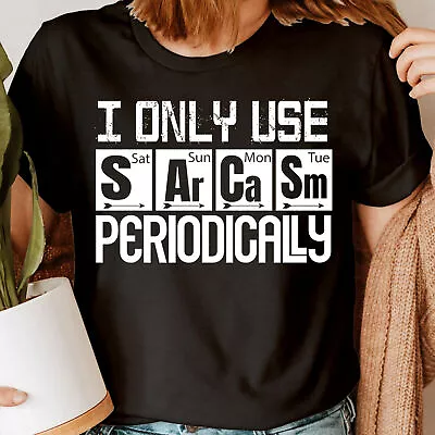 Buy I Only Use Sarcasm Periodically Funny Chemistry Sarcastic Womens T-Shirts #NED • 9.99£