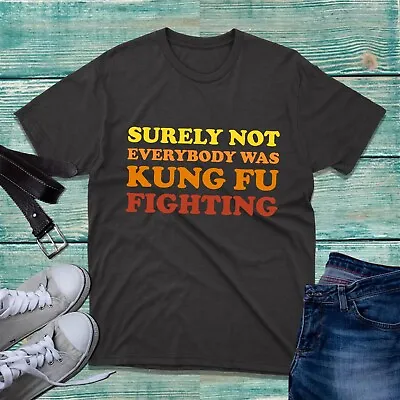 Buy Surely Not Everybody Was Kung Fu Fighting T-Shirt Funny Joke Sarcastic Gifts Top • 9.99£
