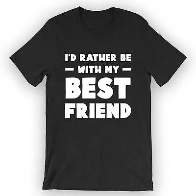 Buy Unisex I'd Rather Be With My Best Friend T-Shirt Funny Best Friend T-Shirt • 23.08£