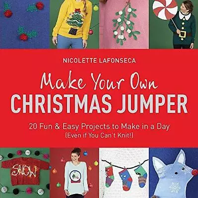 Buy Make Your Own Christmas Jumper: 20 Fun And Easy Projects To Make In A Day (Even • 2.90£