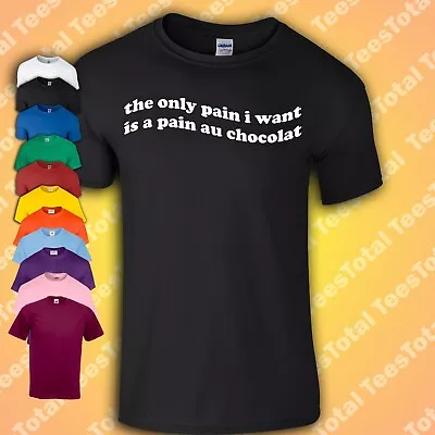 Buy The Only Pain I Want Is A Pain Au Chocolat T-Shirt | Funny | Food | Love • 16.99£