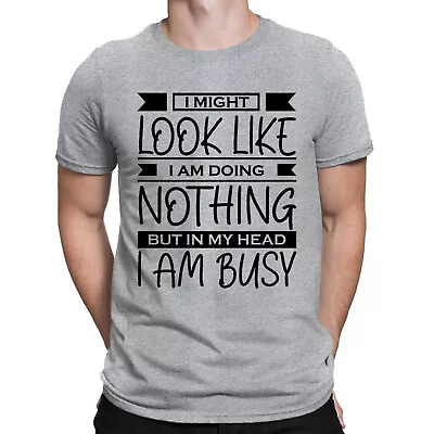 Buy Funny I Might Look I Am Doing Nothing In Head Quite Busy Mens T-Shirts Top #ADN • 9.99£