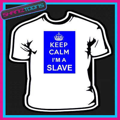Buy Keep Calm I'm A Slave Husband Boyfriend  Novelty Gift Funny  Tshirt  • 9.49£