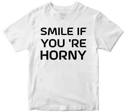 Buy Smile If You Are Horny T-shirt Funny Joke Pranks Single Person Novelty Gifts • 7.99£