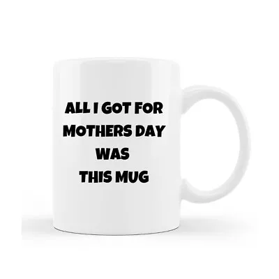 Buy All I Got For Mother's Day Is This Mug Gift Mothers Day Tea Coffee • 12.95£