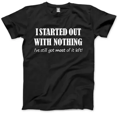 Buy I Started Out With Nothing - Funny Mens Unisex T-Shirt • 13.99£