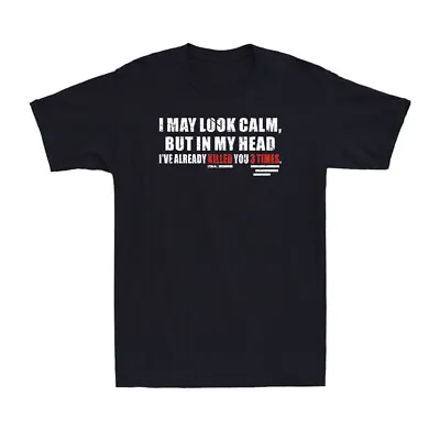 Buy I May Look Calm, But In My Head, I've Already Killed You 3 Times Men's T-Shirt • 14.99£